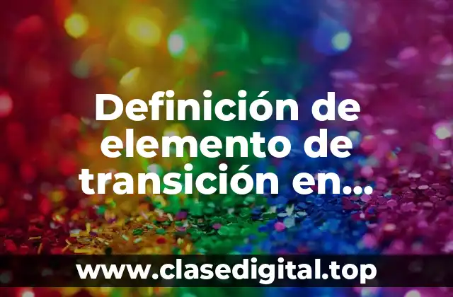 Definición de elemento de transición en química