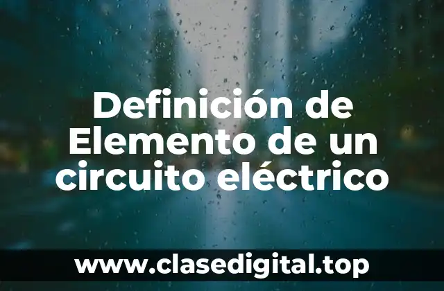 Definición de Elemento de un circuito eléctrico