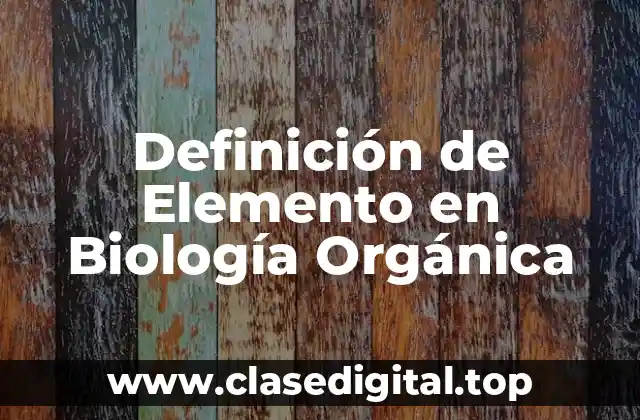 Definición de Elemento en Biología Orgánica