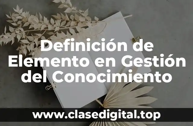 Definición de Elemento en Gestión del Conocimiento