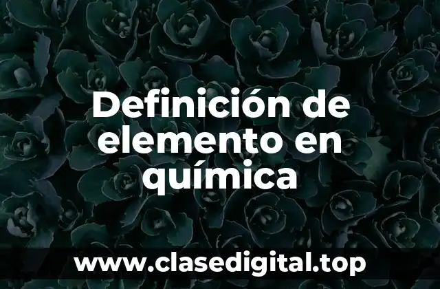 📗 Definición técnica de elemento en química