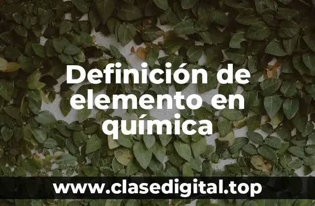 📗 Definición técnica de elemento en química