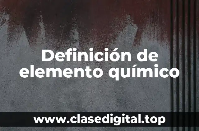 📗 Definición técnica de elemento químico