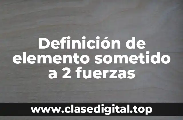 Definición de elemento sometido a 2 fuerzas