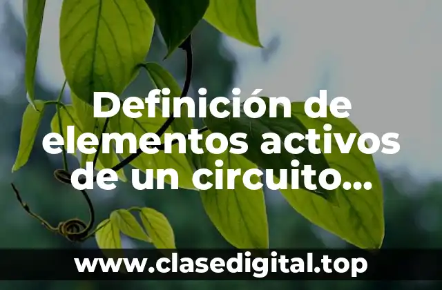 Definición de elementos activos de un circuito eléctrico