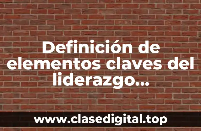 Definición de elementos claves del liderazgo empresarial