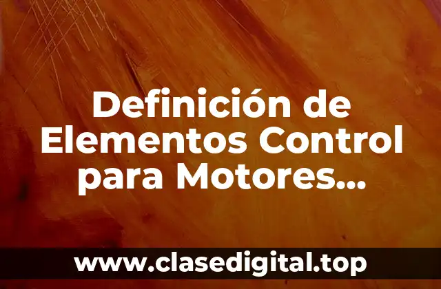 Definición de Elementos Control para Motores Eléctricos