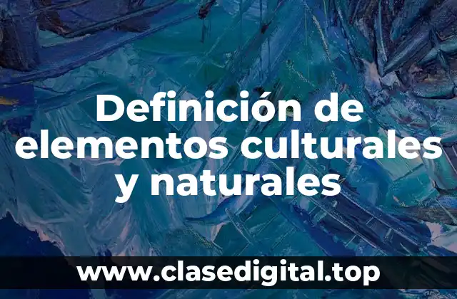 Definición de elementos culturales y naturales