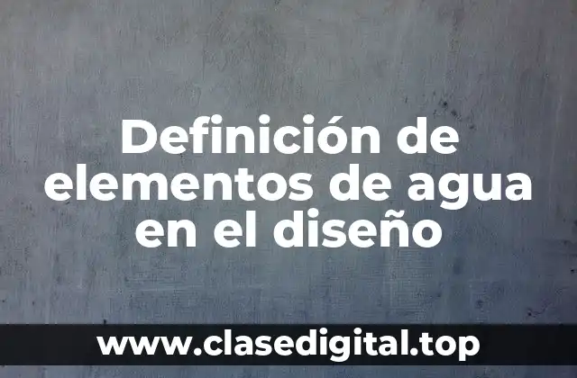 Definición de elementos de agua en el diseño
