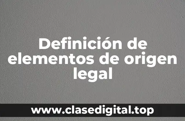 Definición de elementos de origen legal