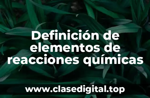 Definición de elementos de reacciones químicas