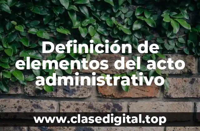 Definición de elementos del acto administrativo