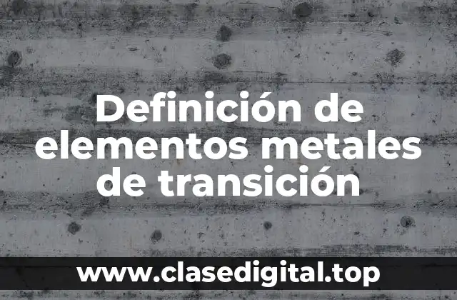 Definición de elementos metales de transición