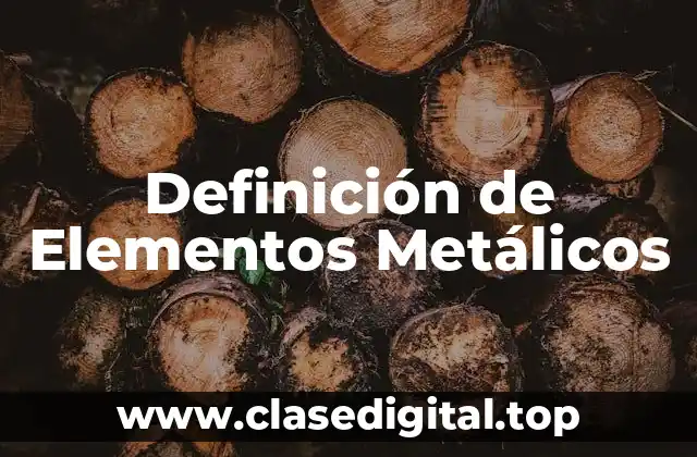 ➡️ Definición Técnica de Elementos Metálicos