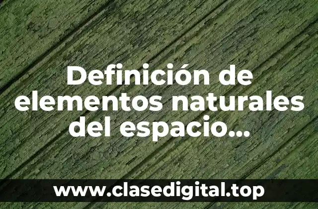 Definición de elementos naturales del espacio geográfico