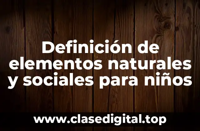 Definición de elementos naturales y sociales para niños