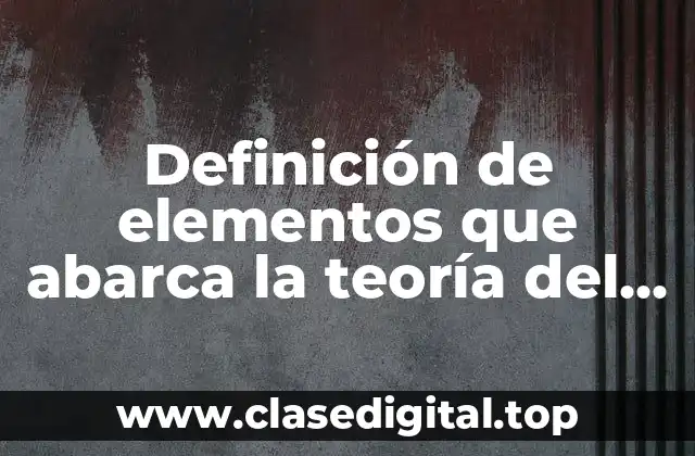 Definición de elementos que abarca la teoría del caso