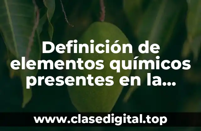 Definición de elementos químicos presentes en la naturaleza
