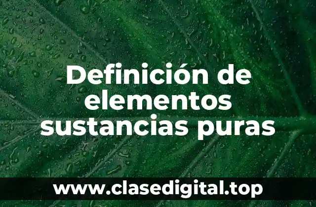 Definición de elementos sustancias puras