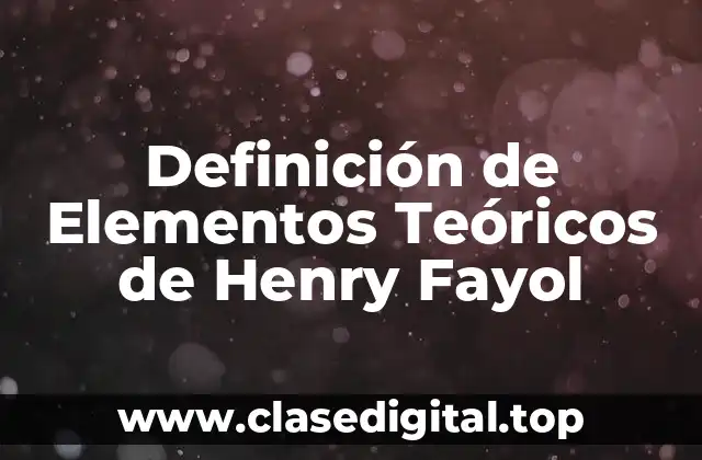 Definición de Elementos Teóricos de Henry Fayol