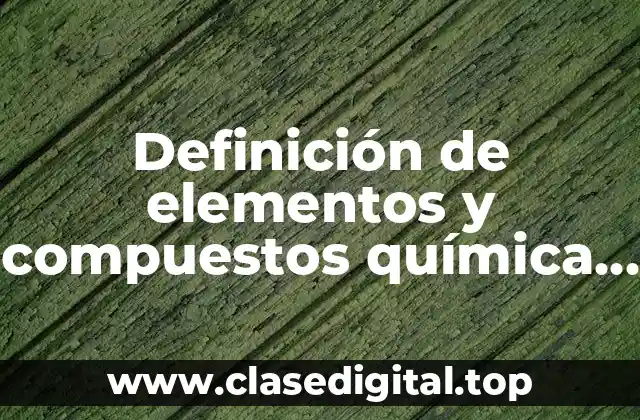 Definición de elementos y compuestos química net
