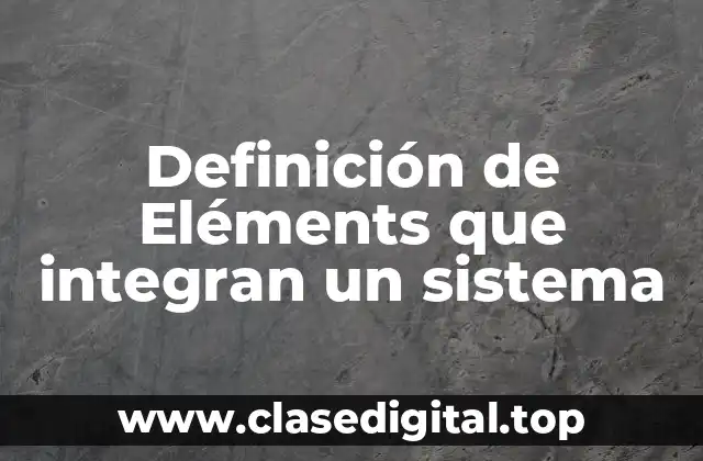 Definición de Eléments que integran un sistema