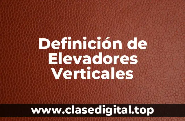 Definición de Elevadores Verticales