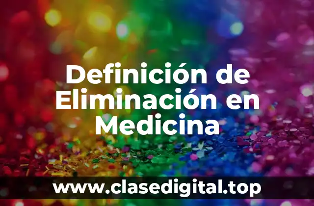 Definición de Eliminación en Medicina