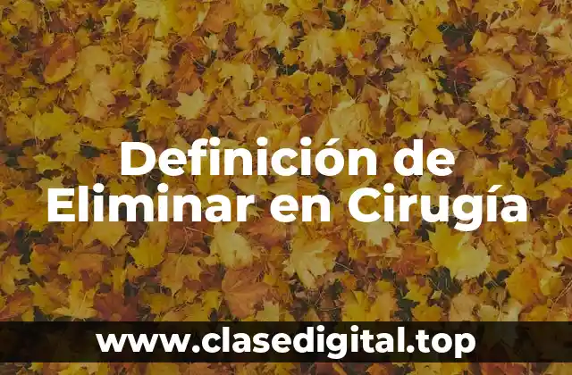 Definición de Eliminar en Cirugía
