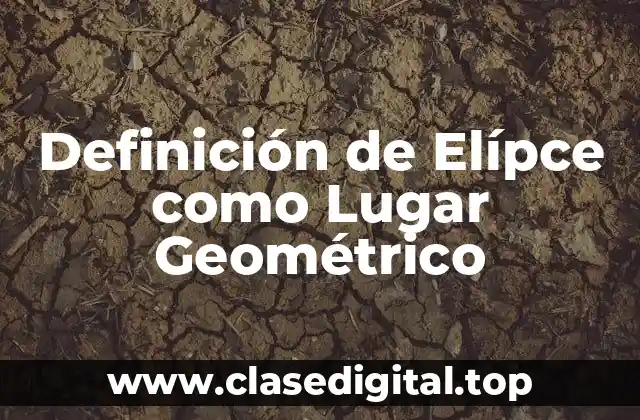 📗 Definición Técnica de Elípce como Lugar Geométrico