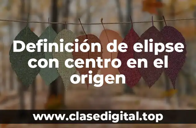 Definición de elipse con centro en el origen