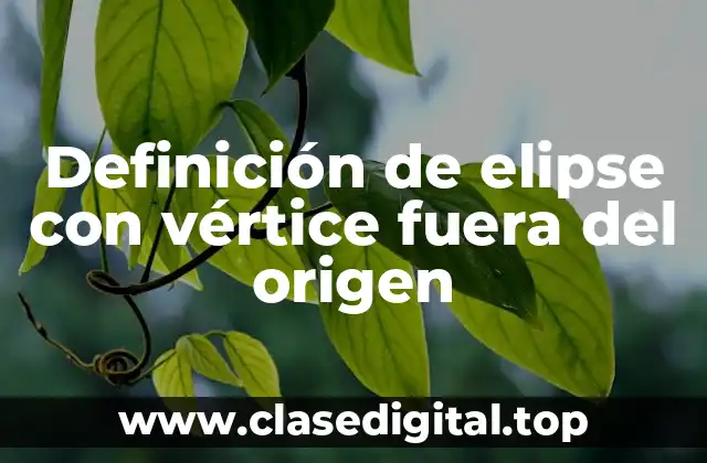 Definición de elipse con vértice fuera del origen
