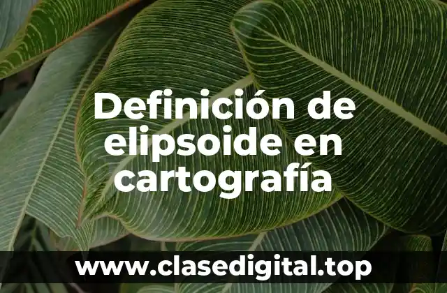 Definición de elipsoide en cartografía
