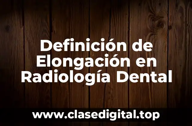 Definición de Elongación en Radiología Dental