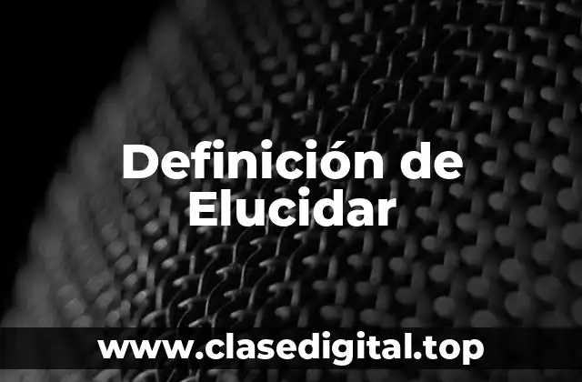 Definición de Elucidar