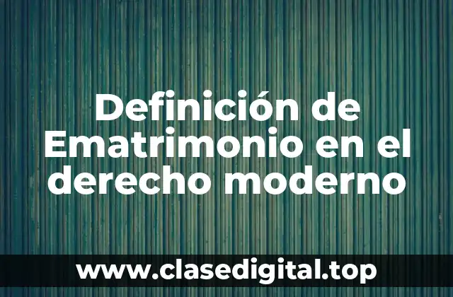 Definición de Ematrimonio en el derecho moderno