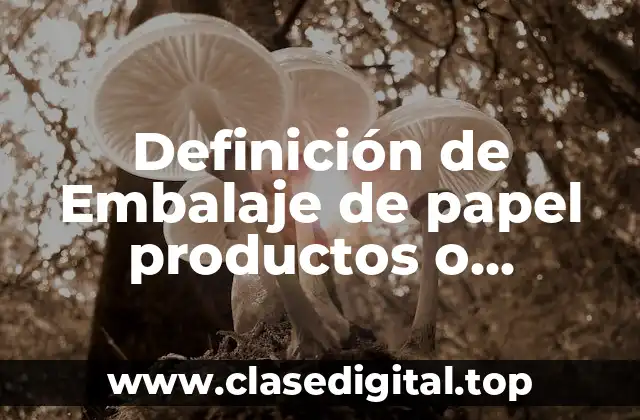 Definición de Embalaje de papel productos o materiles