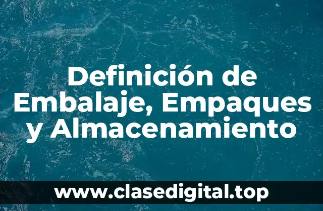 Definición de Embalaje, Empaques y Almacenamiento