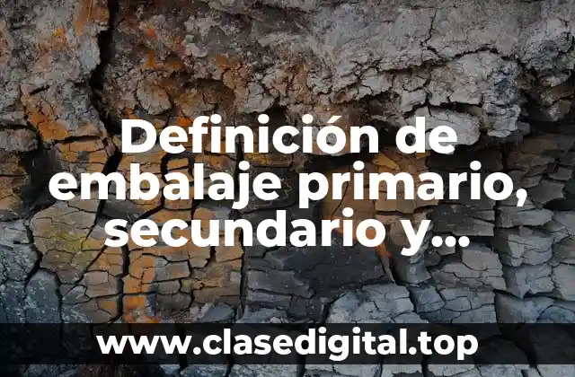 Ejemplos de embalaje primario, secundario y terciario