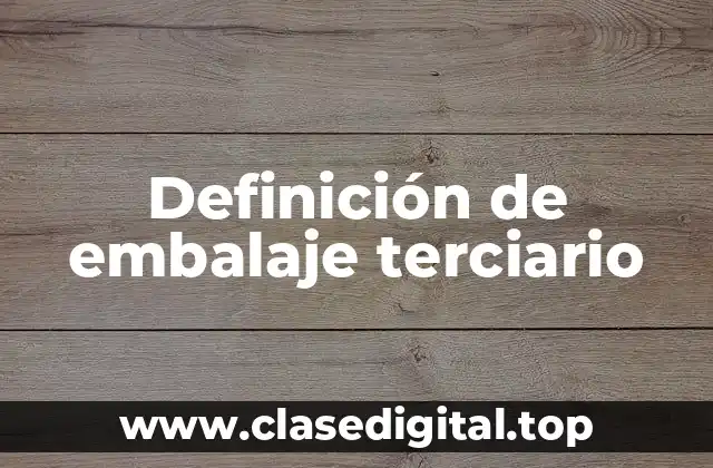 Definición de embalaje terciario