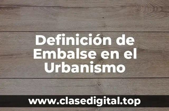 Definición de Embalse en el Urbanismo