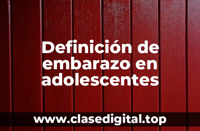 Definición de embarazo en adolescentes
