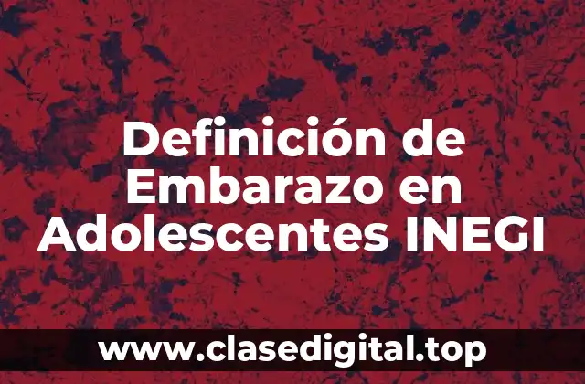 Definición de Embarazo en Adolescentes INEGI