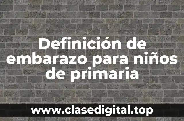Definición de embarazo para niños de primaria