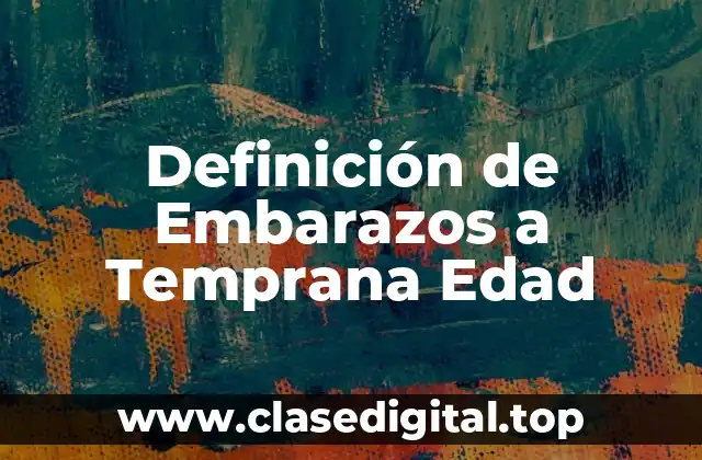 Definición de Embarazos a Temprana Edad