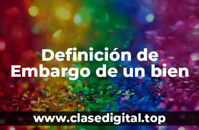 Definición de Embargo de un bien