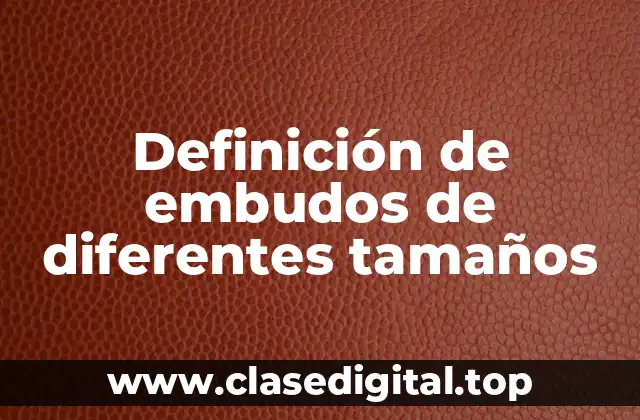 Definición de embudos de diferentes tamaños