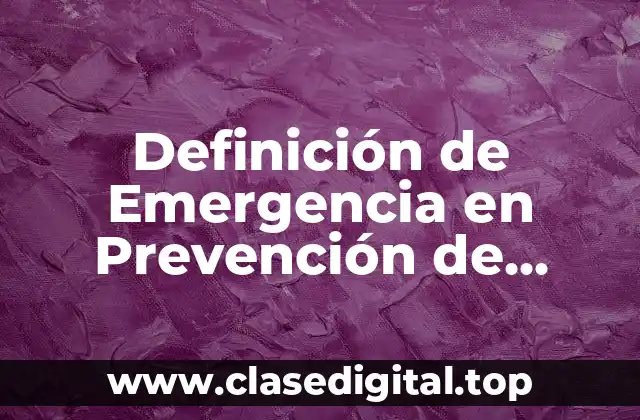 Definición de Emergencia en Prevención de Riesgos