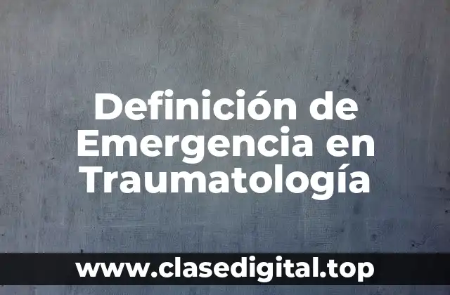 📗 Definición Técnica de Emergencia en Traumatología