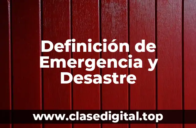 Definición de Emergencia y Desastre